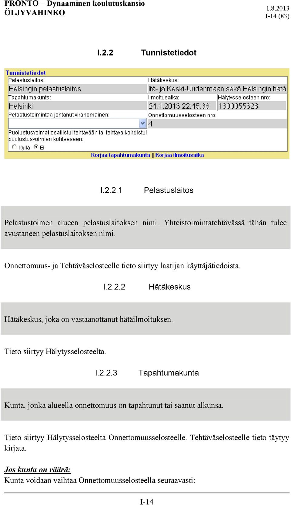 2.2 Hätäkeskus Hätäkeskus, joka on vastaanottanut hätäilmoituksen. Tieto siirtyy Hälytysselosteelta. I.2.2.3 Tapahtumakunta Kunta, jonka alueella onnettomuus on tapahtunut tai saanut alkunsa.