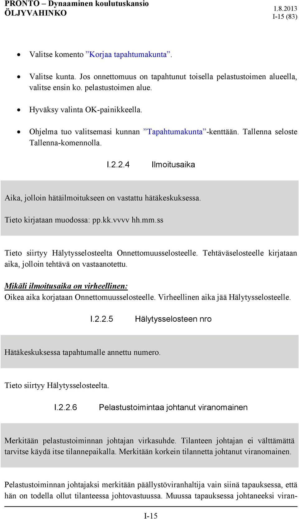 Tieto kirjataan muodossa: pp.kk.vvvv hh.mm.ss Tieto siirtyy Hälytysselosteelta Onnettomuusselosteelle. Tehtäväselosteelle kirjataan aika, jolloin tehtävä on vastaanotettu.