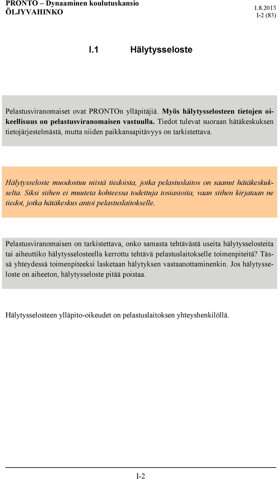 Siksi siihen ei muuteta kohteessa todettuja tosiasioita, vaan siihen kirjataan ne tiedot, jotka hätäkeskus antoi pelastuslaitokselle.