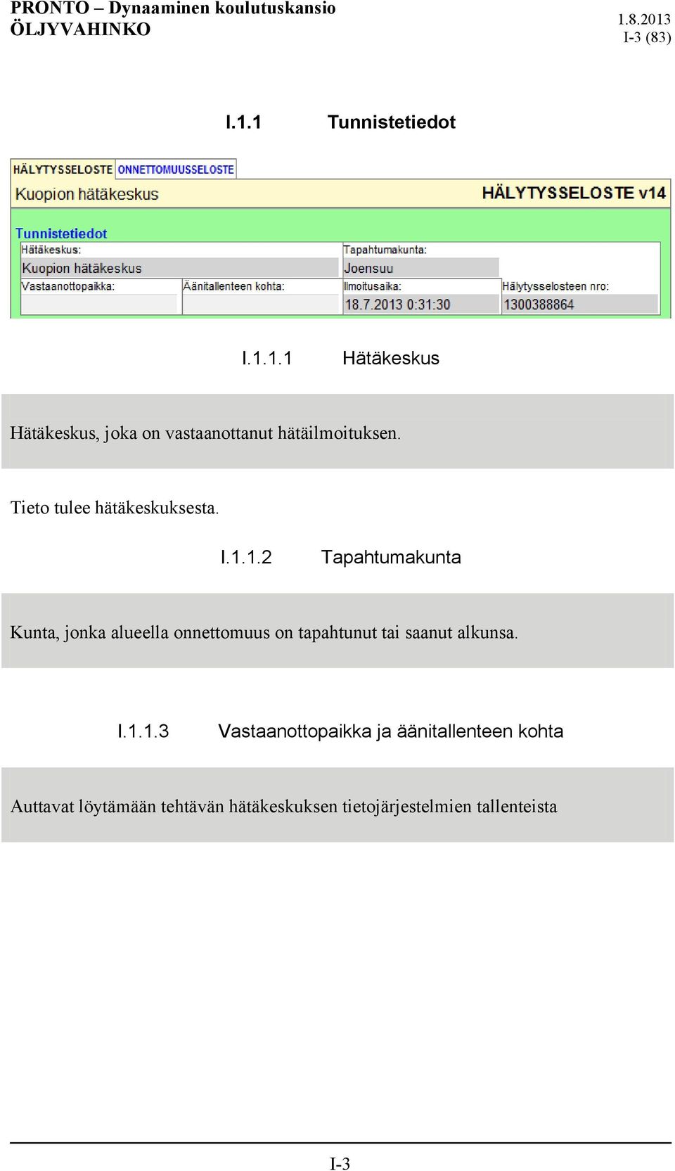 1.2 Tapahtumakunta Kunta, jonka alueella onnettomuus on tapahtunut tai saanut alkunsa.