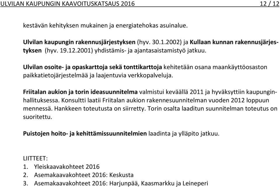 Friitalan aukion ja torin ideasuunnitelma valmistui keväällä 2011 ja hyväksyttiin kaupunginhallituksessa. Konsultti laatii Friitalan aukion rakennesuunnitelman vuoden 2012 loppuun mennessä.