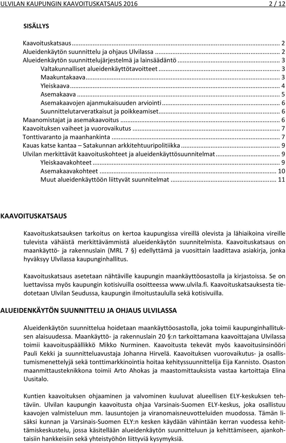 .. 6 Maanomistajat ja asemakaavoitus... 6 Kaavoituksen vaiheet ja vuorovaikutus... 7 Tonttivaranto ja maanhankinta... 7 Kauas katse kantaa Satakunnan arkkitehtuuripolitiikka.