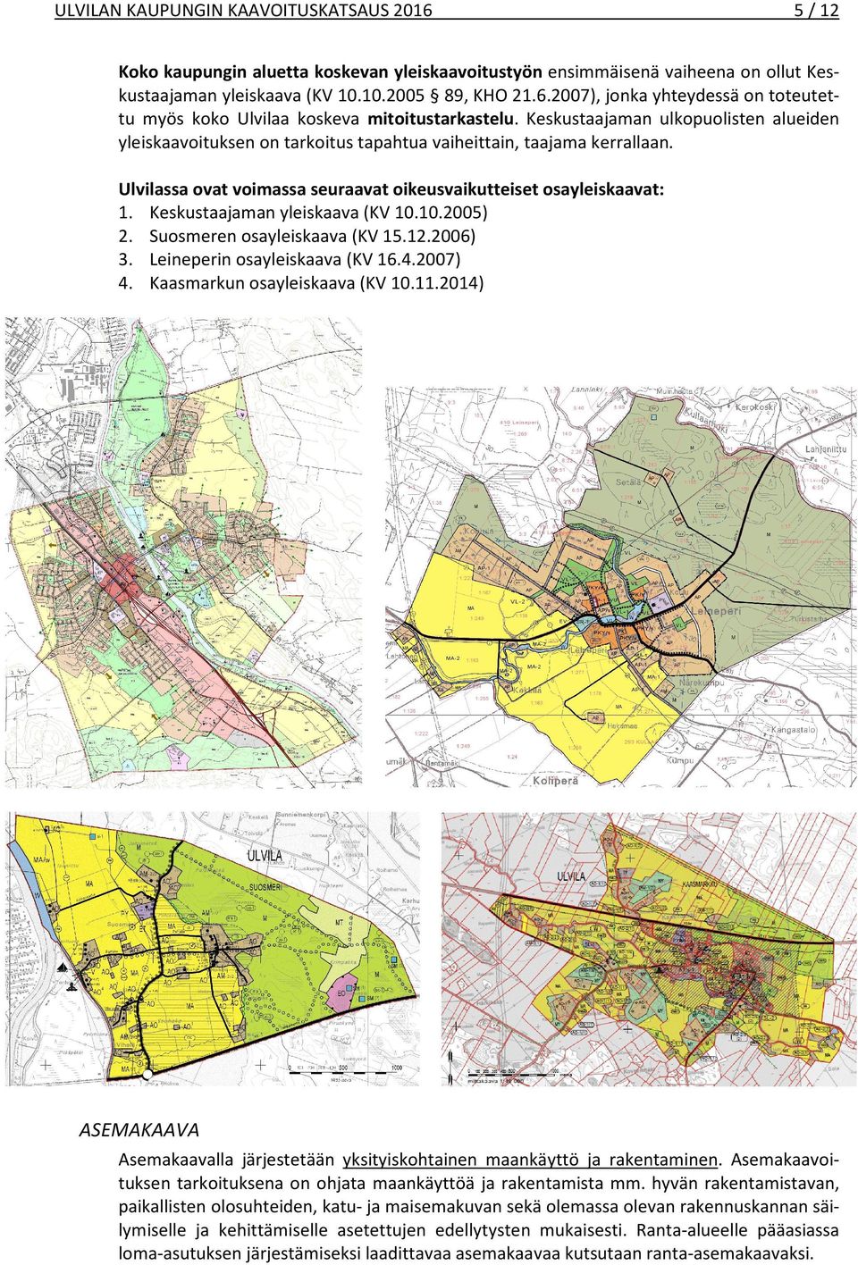 Keskustaajaman yleiskaava (KV 10.10.2005) 2. Suosmeren osayleiskaava (KV 15.12.2006) 3. Leineperin osayleiskaava (KV 16.4.2007) 4. Kaasmarkun osayleiskaava (KV 10.11.