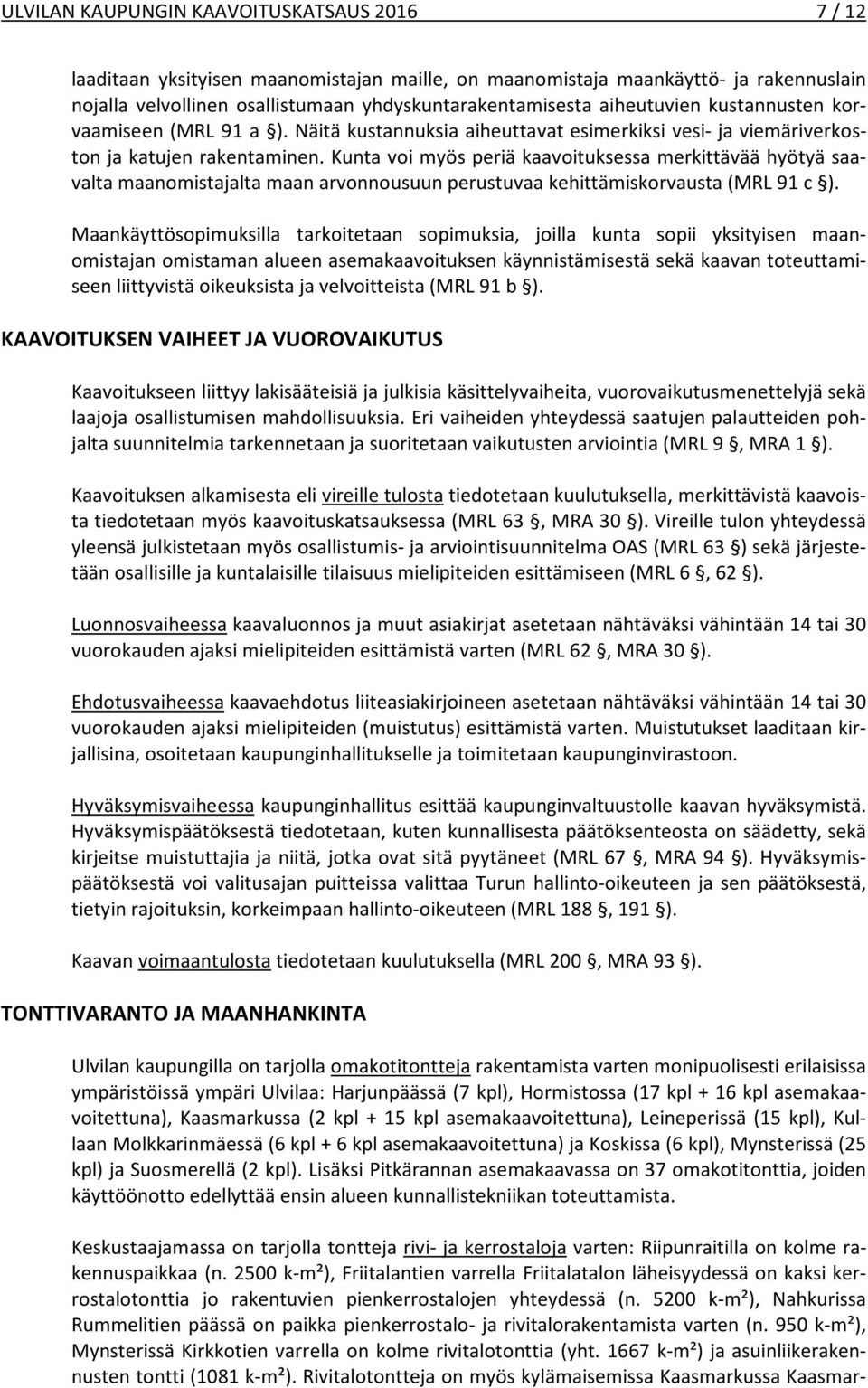 Kunta voi myös periä kaavoituksessa merkittävää hyötyä saavalta maanomistajalta maan arvonnousuun perustuvaa kehittämiskorvausta (MRL 91 c ).