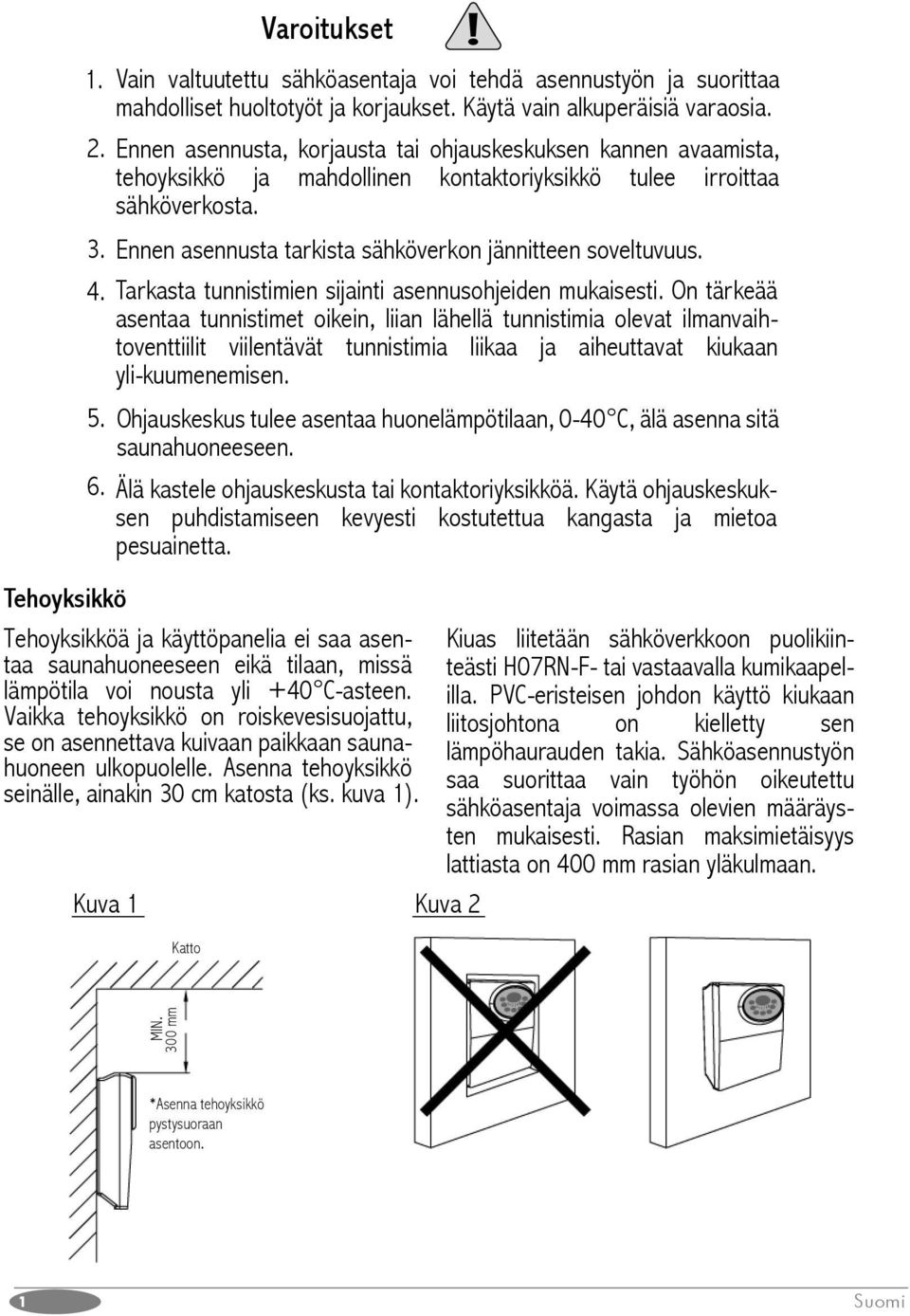 Ennen asennusta tarkista sähköverkon jännitteen soveltuvuus. Tarkasta tunnistimien sijainti asennusohjeiden mukaisesti.