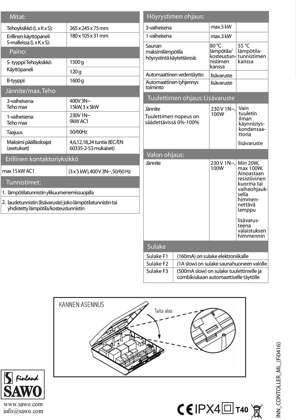 9kW AC 50/60Hz 4,6,2,8,24 tuntia (IEC/EN 60335-2-53 mukaiset) max 5 kw AC (3 x 5 kw), 400 V 3N~, 50/60 Hz Tunnistimet:. lämpötilatunnistin ylikuumenemissuojalla 2.