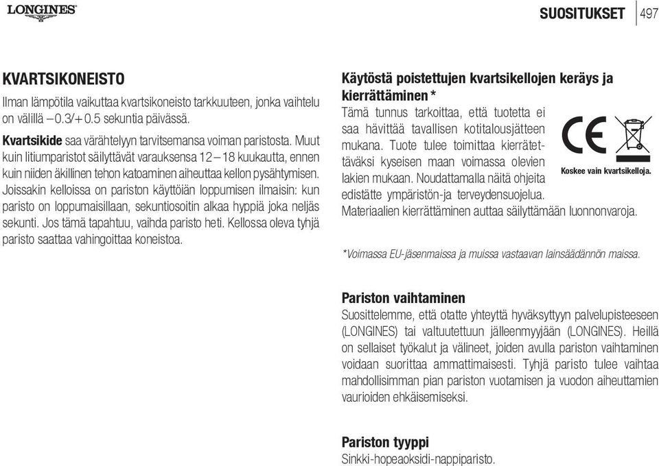 Muut kuin litiumparistot säilyttävät varauksensa 12 18 kuukautta, ennen kuin niiden äkillinen tehon katoaminen aiheuttaa kellon pysähtymisen.