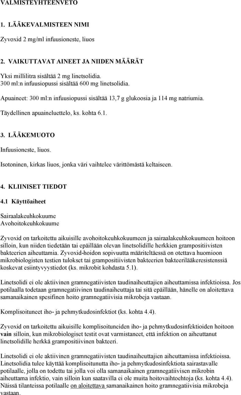 Isotoninen, kirkas liuos, jonka väri vaihtelee värittömästä keltaiseen. 4. KLIINISET TIEDOT 4.