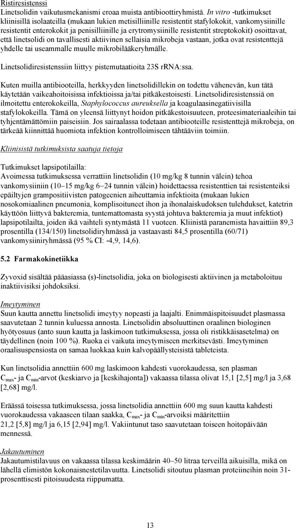 streptokokit) osoittavat, että linetsolidi on tavallisesti aktiivinen sellaisia mikrobeja vastaan, jotka ovat resistenttejä yhdelle tai useammalle muulle mikrobilääkeryhmälle.