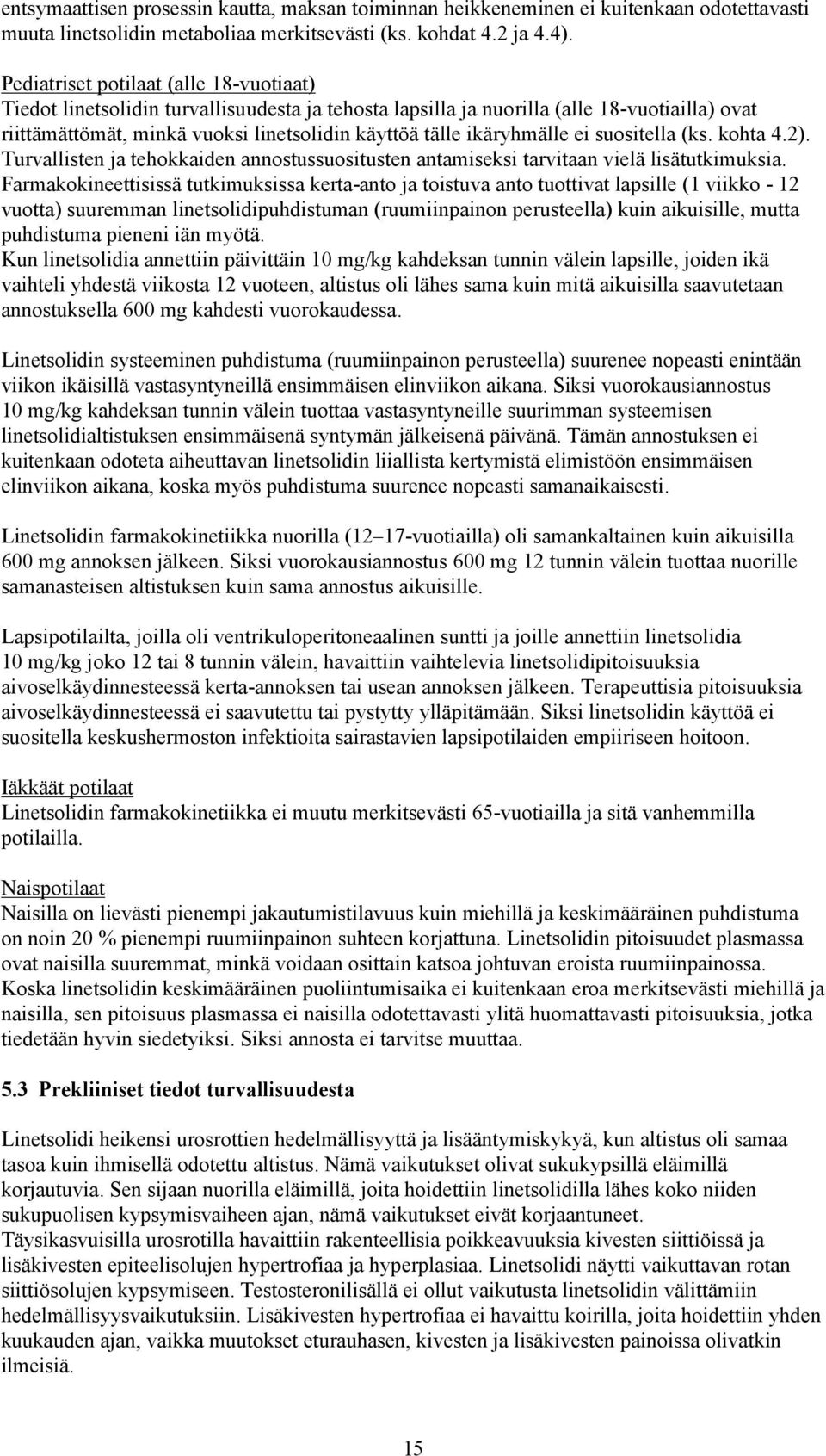 ikäryhmälle ei suositella (ks. kohta 4.2). Turvallisten ja tehokkaiden annostussuositusten antamiseksi tarvitaan vielä lisätutkimuksia.