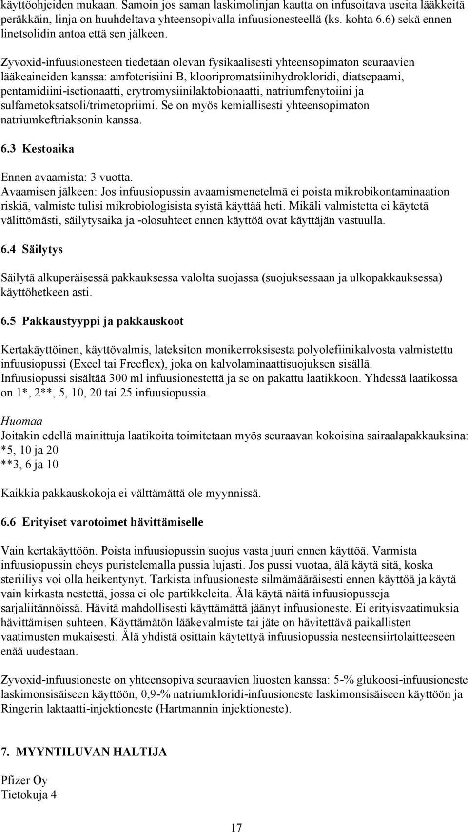 Zyvoxid-infuusionesteen tiedetään olevan fysikaalisesti yhteensopimaton seuraavien lääkeaineiden kanssa: amfoterisiini B, klooripromatsiinihydrokloridi, diatsepaami, pentamidiini-isetionaatti,