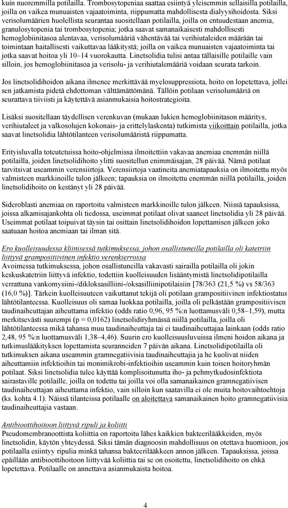 alentavaa, verisolumääriä vähentävää tai verihiutaleiden määrään tai toimintaan haitallisesti vaikuttavaa lääkitystä; joilla on vaikea munuaisten vajaatoiminta tai jotka saavat hoitoa yli 10 14