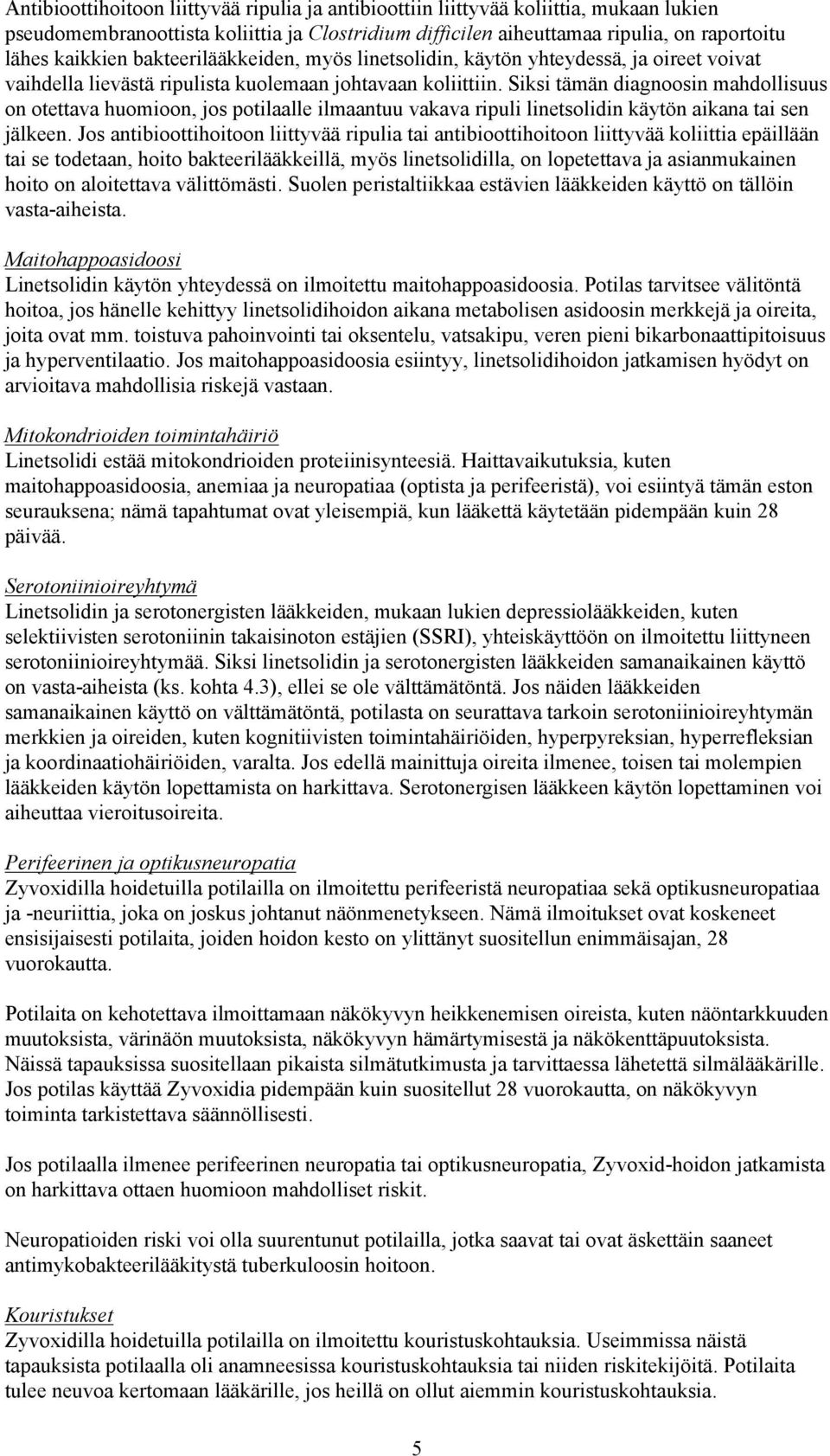 Siksi tämän diagnoosin mahdollisuus on otettava huomioon, jos potilaalle ilmaantuu vakava ripuli linetsolidin käytön aikana tai sen jälkeen.