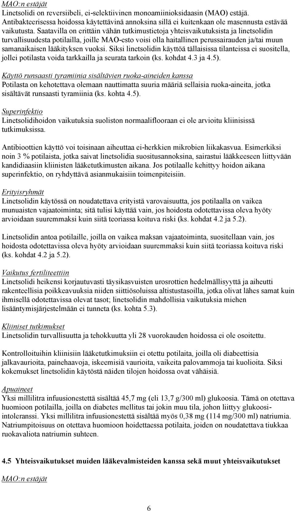 lääkityksen vuoksi. Siksi linetsolidin käyttöä tällaisissa tilanteissa ei suositella, jollei potilasta voida tarkkailla ja seurata tarkoin (ks. kohdat 4.3 ja 4.5).