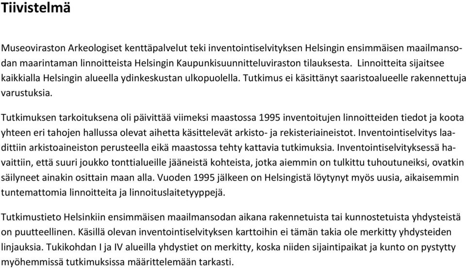 Tutkimuksen tarkoituksena oli päivittää viimeksi maastossa 1995 inventoitujen linnoitteiden tiedot ja koota yhteen eri tahojen hallussa olevat aihetta käsittelevät arkisto ja rekisteriaineistot.