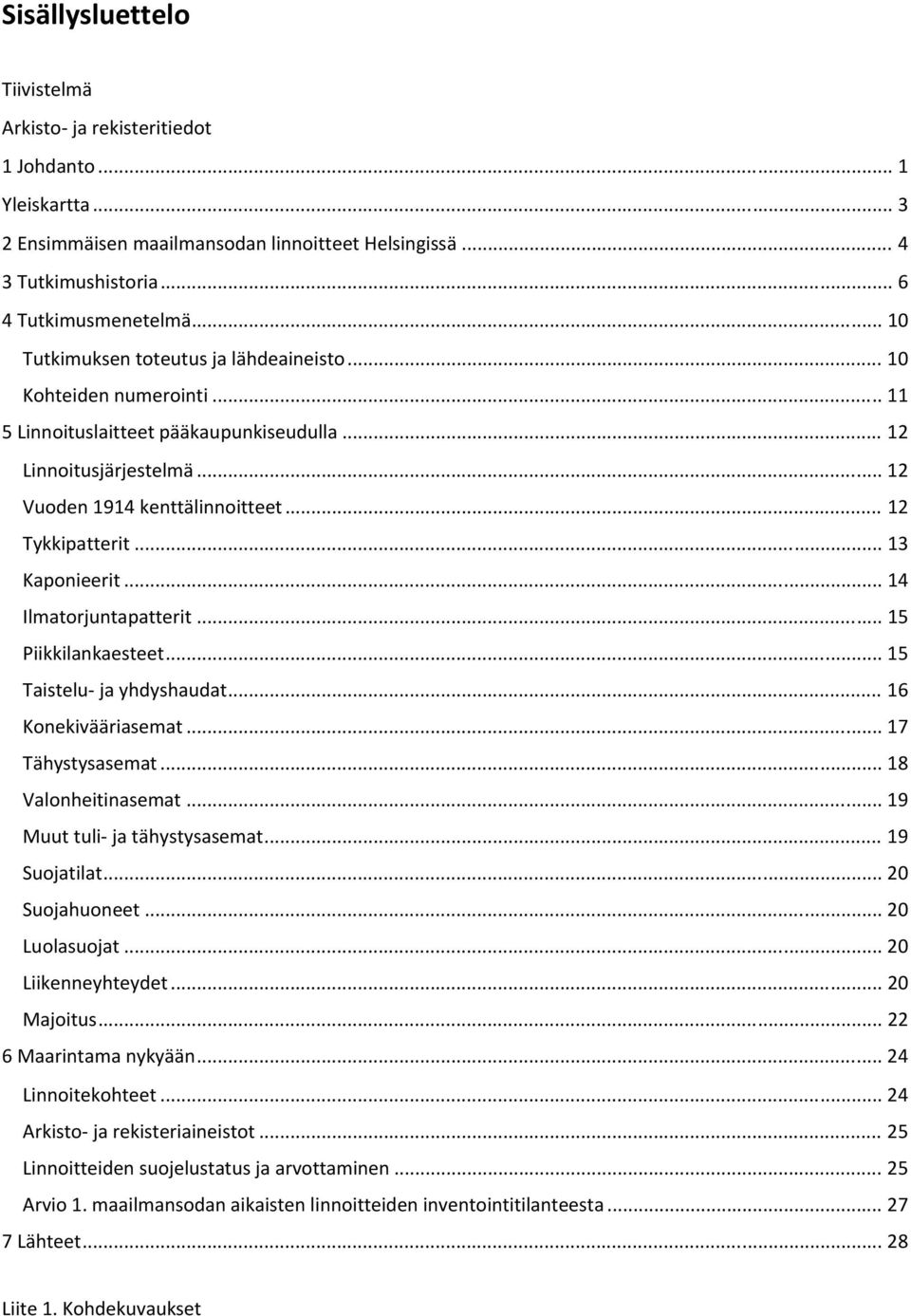 .. 13 Kaponieerit... 14 Ilmatorjuntapatterit... 15 Piikkilankaesteet... 15 Taistelu ja yhdyshaudat... 16 Konekivääriasemat... 17 Tähystysasemat... 18 Valonheitinasemat... 19 Muut tuli ja tähystysasemat.