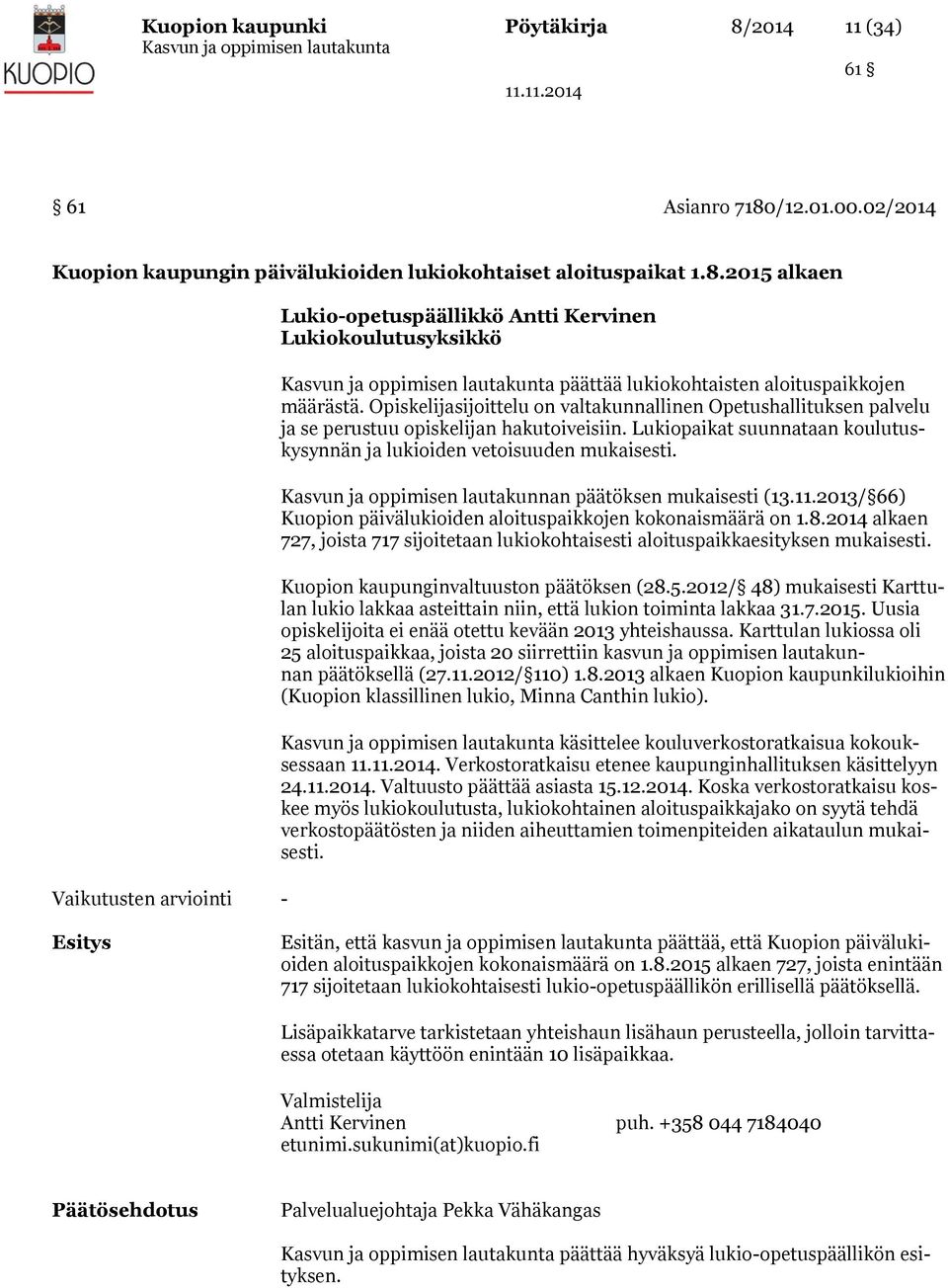 Kasvun ja oppimisen lautakunnan päätöksen mukaisesti (13.11.2013/ 66) Kuopion päivälukioiden aloituspaikkojen kokonaismäärä on 1.8.