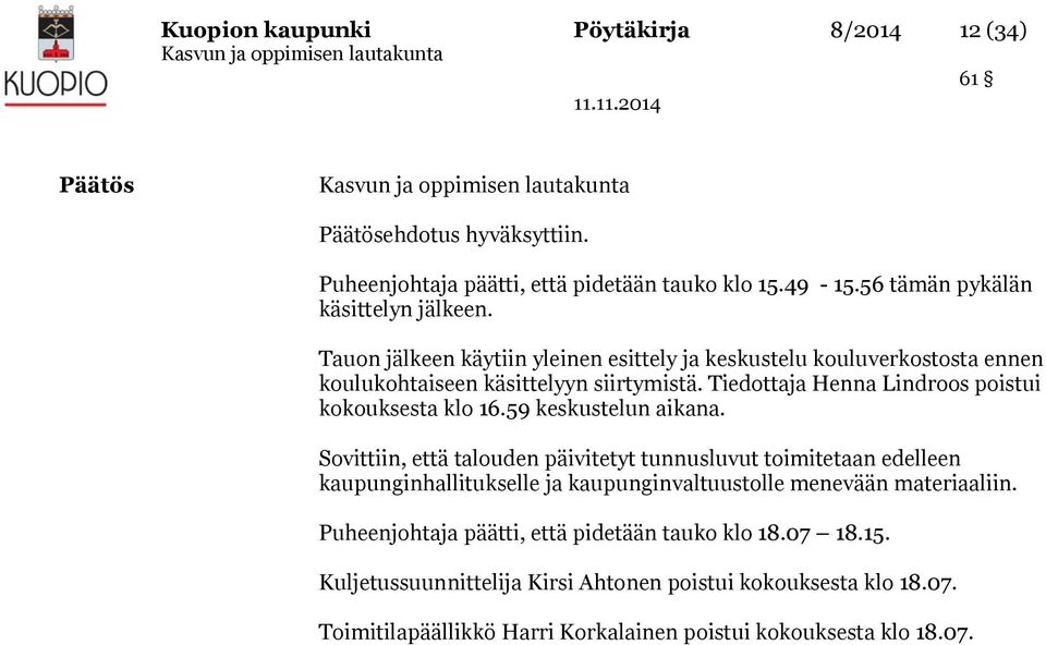 59 keskustelun aikana. Sovittiin, että talouden päivitetyt tunnusluvut toimitetaan edelleen kaupunginhallitukselle ja kaupunginvaltuustolle menevään materiaaliin.