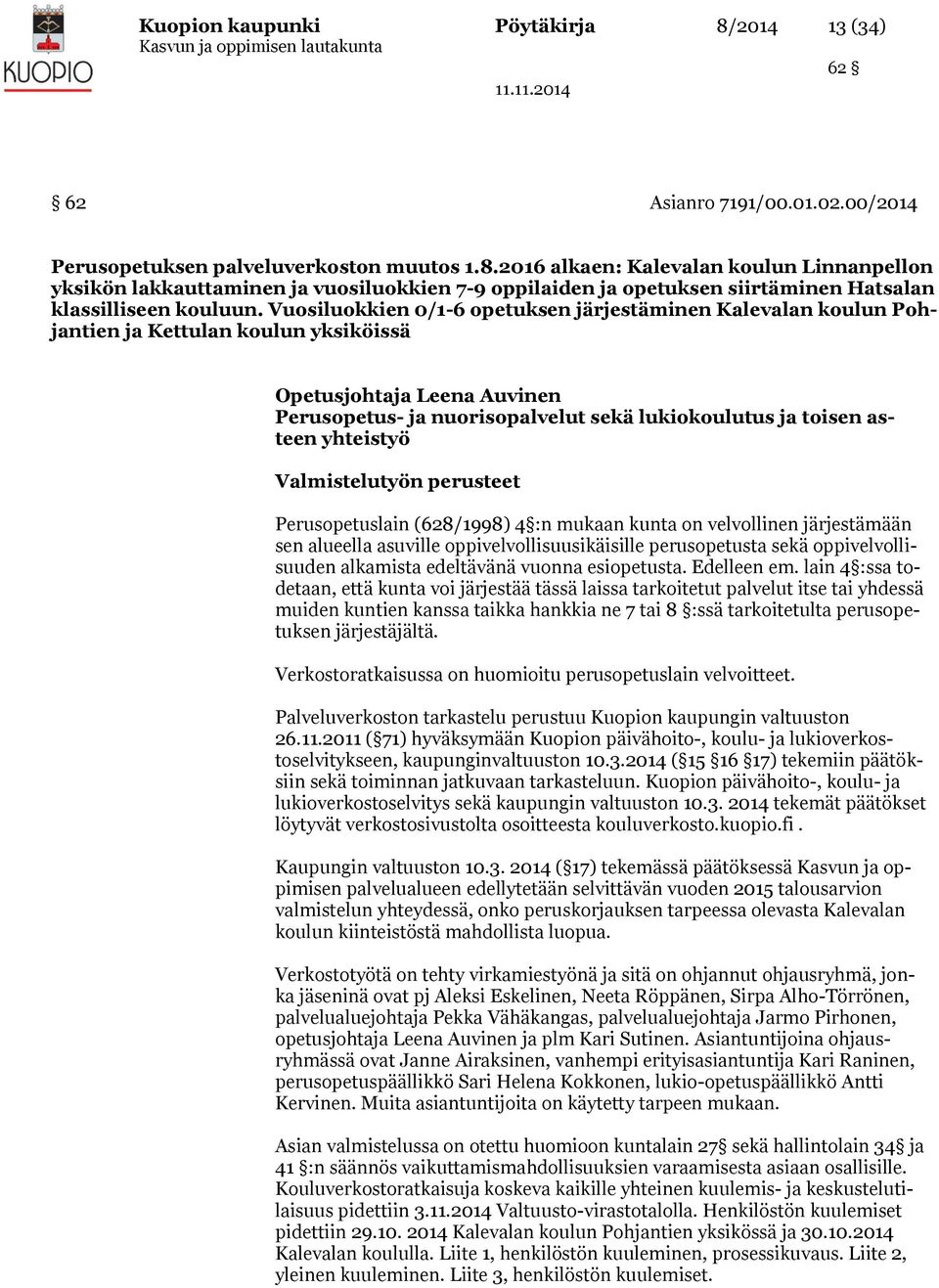 yhteistyö Valmistelutyön perusteet Perusopetuslain (628/1998) 4 :n mukaan kunta on velvollinen järjestämään sen alueella asuville oppivelvollisuusikäisille perusopetusta sekä oppivelvollisuuden