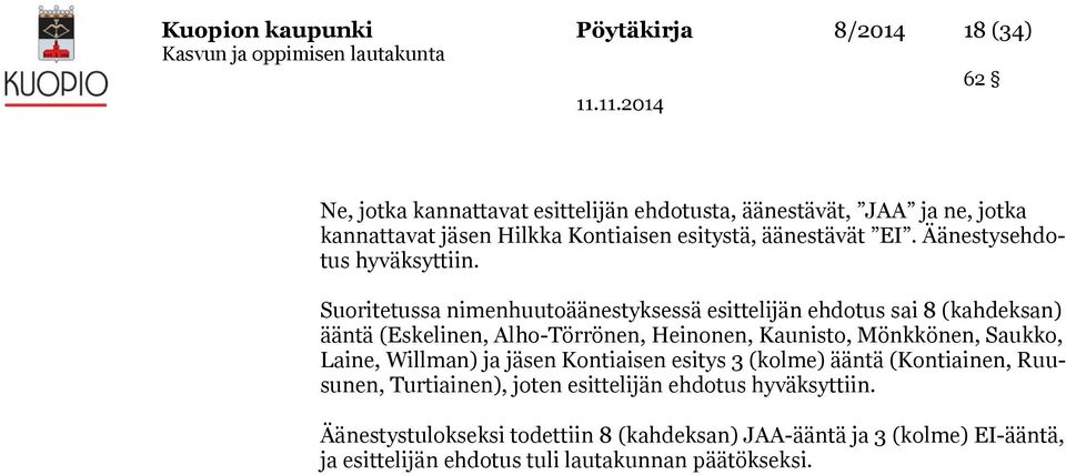 Suoritetussa nimenhuutoäänestyksessä esittelijän ehdotus sai 8 (kahdeksan) ääntä (Eskelinen, Alho-Törrönen, Heinonen, Kaunisto, Mönkkönen, Saukko, Laine,