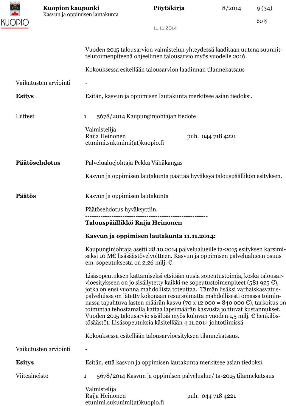 Liitteet 1 5678/2014 Kaupunginjohtajan tiedote Valmistelija Raija Heinonen puh. 044 718 4221 etunimi.sukunimi(at)kuopio.