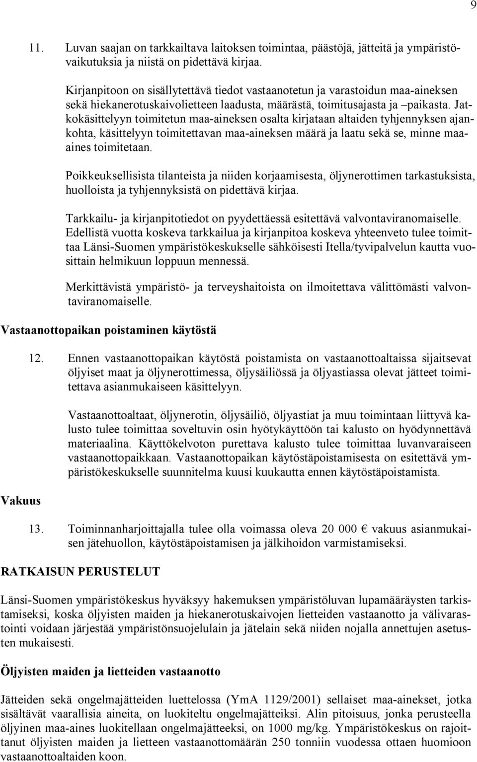 Jatkokäsittelyyn toimitetun maa aineksen osalta kirjataan altaiden tyhjennyksen ajankohta, käsittelyyn toimitettavan maa aineksen määrä ja laatu sekä se, minne maaaines toimitetaan.