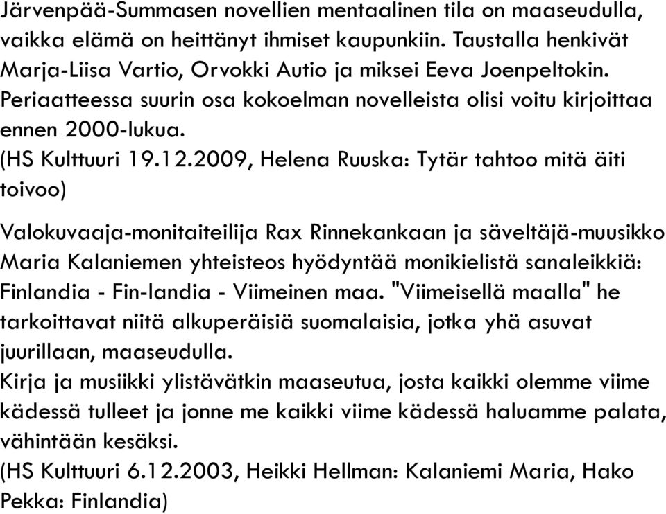 2009, Helena Ruuska: Tytär tahtoo mitä äiti toivoo) Valokuvaaja-monitaiteilija Rax Rinnekankaan ja säveltäjä-muusikko Maria Kalaniemen yhteisteos hyödyntää monikielistä sanaleikkiä: Finlandia -