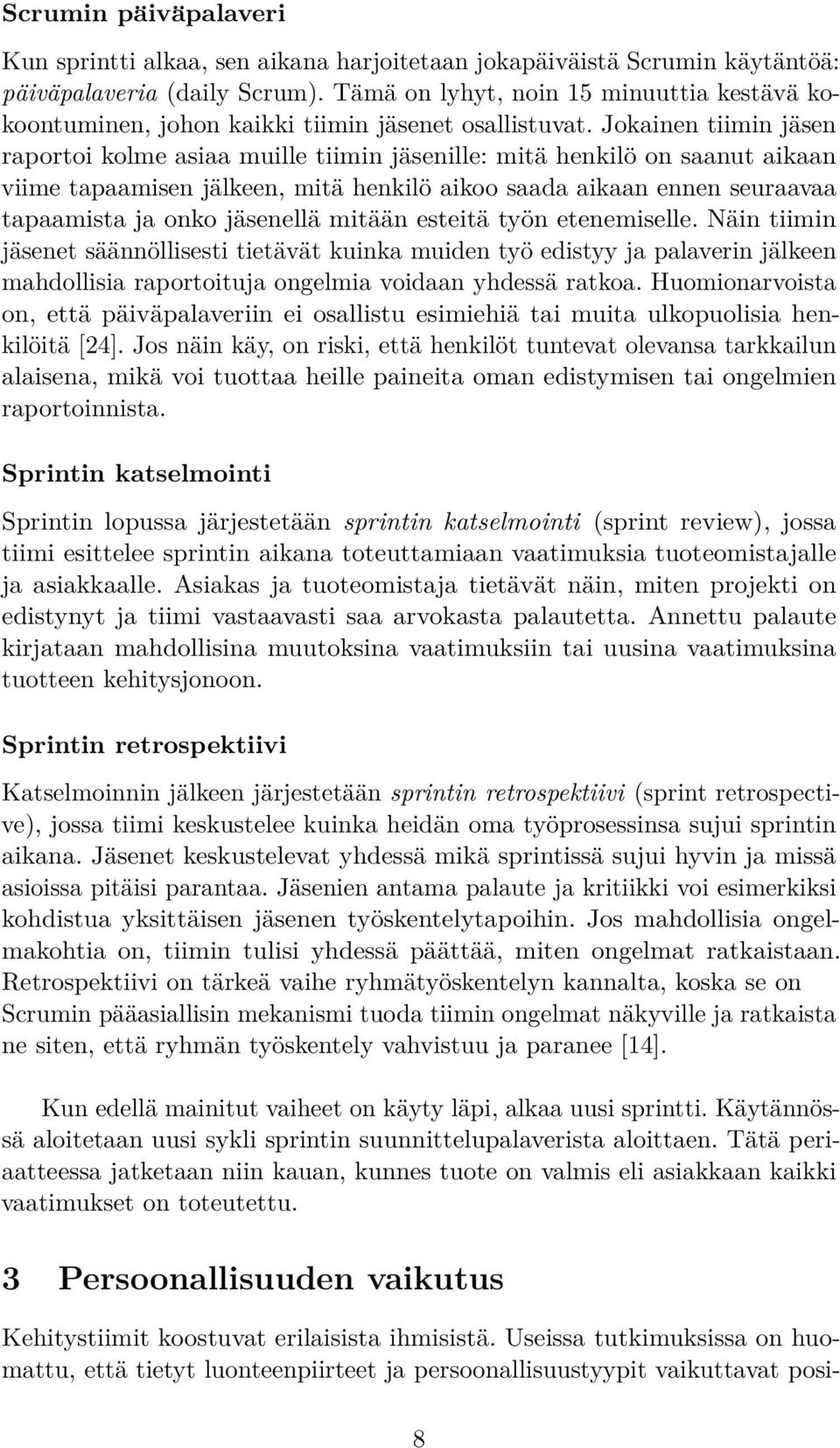 Jokainen tiimin jäsen raportoi kolme asiaa muille tiimin jäsenille: mitä henkilö on saanut aikaan viime tapaamisen jälkeen, mitä henkilö aikoo saada aikaan ennen seuraavaa tapaamista ja onko