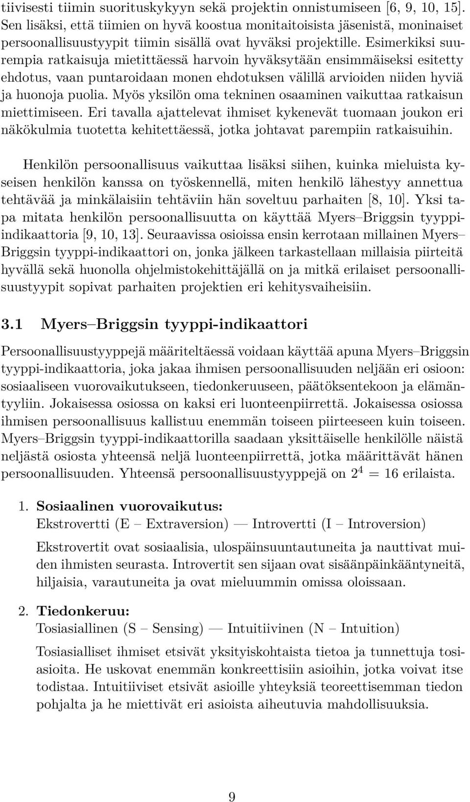 Esimerkiksi suurempia ratkaisuja mietittäessä harvoin hyväksytään ensimmäiseksi esitetty ehdotus, vaan puntaroidaan monen ehdotuksen välillä arvioiden niiden hyviä ja huonoja puolia.