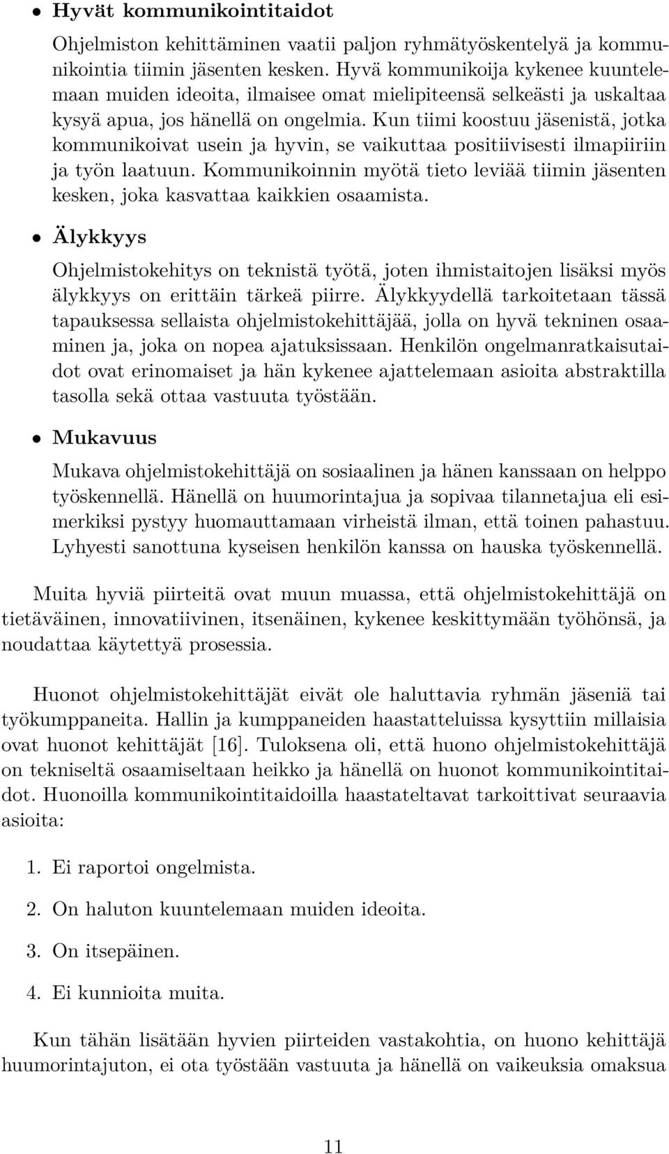 Kun tiimi koostuu jäsenistä, jotka kommunikoivat usein ja hyvin, se vaikuttaa positiivisesti ilmapiiriin ja työn laatuun.