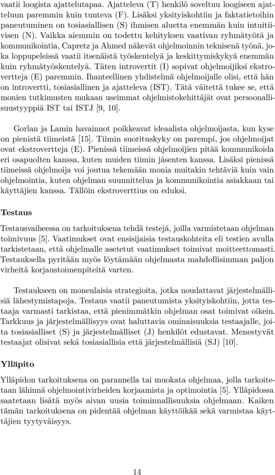 Vaikka aiemmin on todettu kehityksen vaativan ryhmätyötä ja kommunikointia, Capretz ja Ahmed näkevät ohjelmoinnin teknisenä työnä, joka loppupeleissä vaatii itsenäistä työskentelyä ja