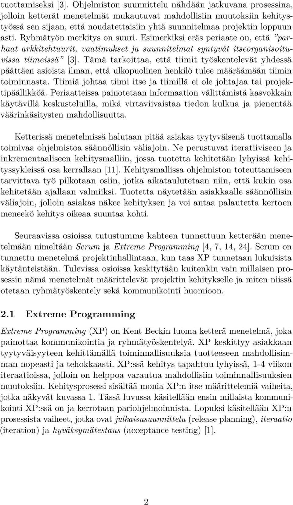 asti. Ryhmätyön merkitys on suuri. Esimerkiksi eräs periaate on, että parhaat arkkitehtuurit, vaatimukset ja suunnitelmat syntyvät itseorganisoituvissa tiimeissä [3].