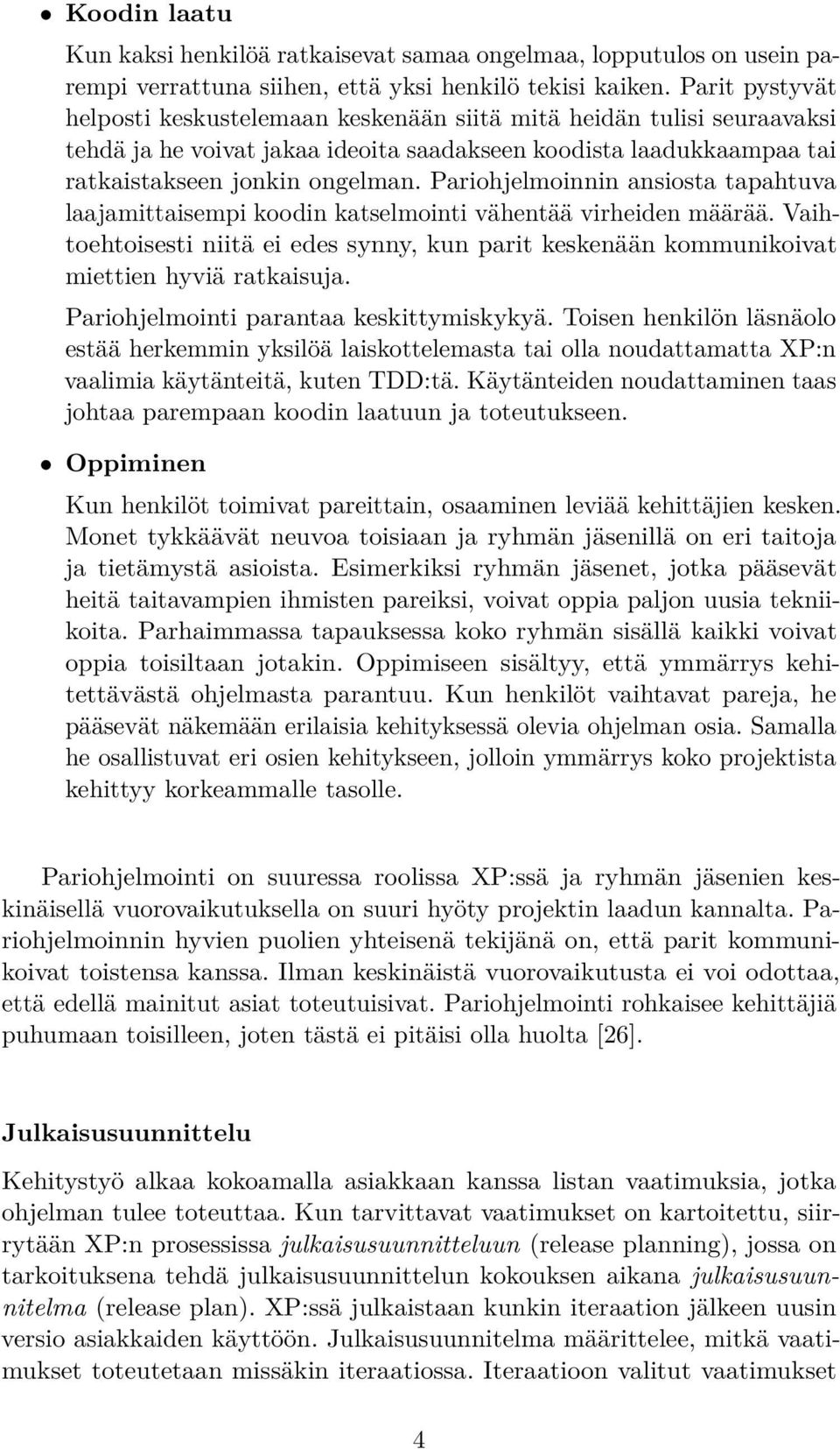 Pariohjelmoinnin ansiosta tapahtuva laajamittaisempi koodin katselmointi vähentää virheiden määrää. Vaihtoehtoisesti niitä ei edes synny, kun parit keskenään kommunikoivat miettien hyviä ratkaisuja.