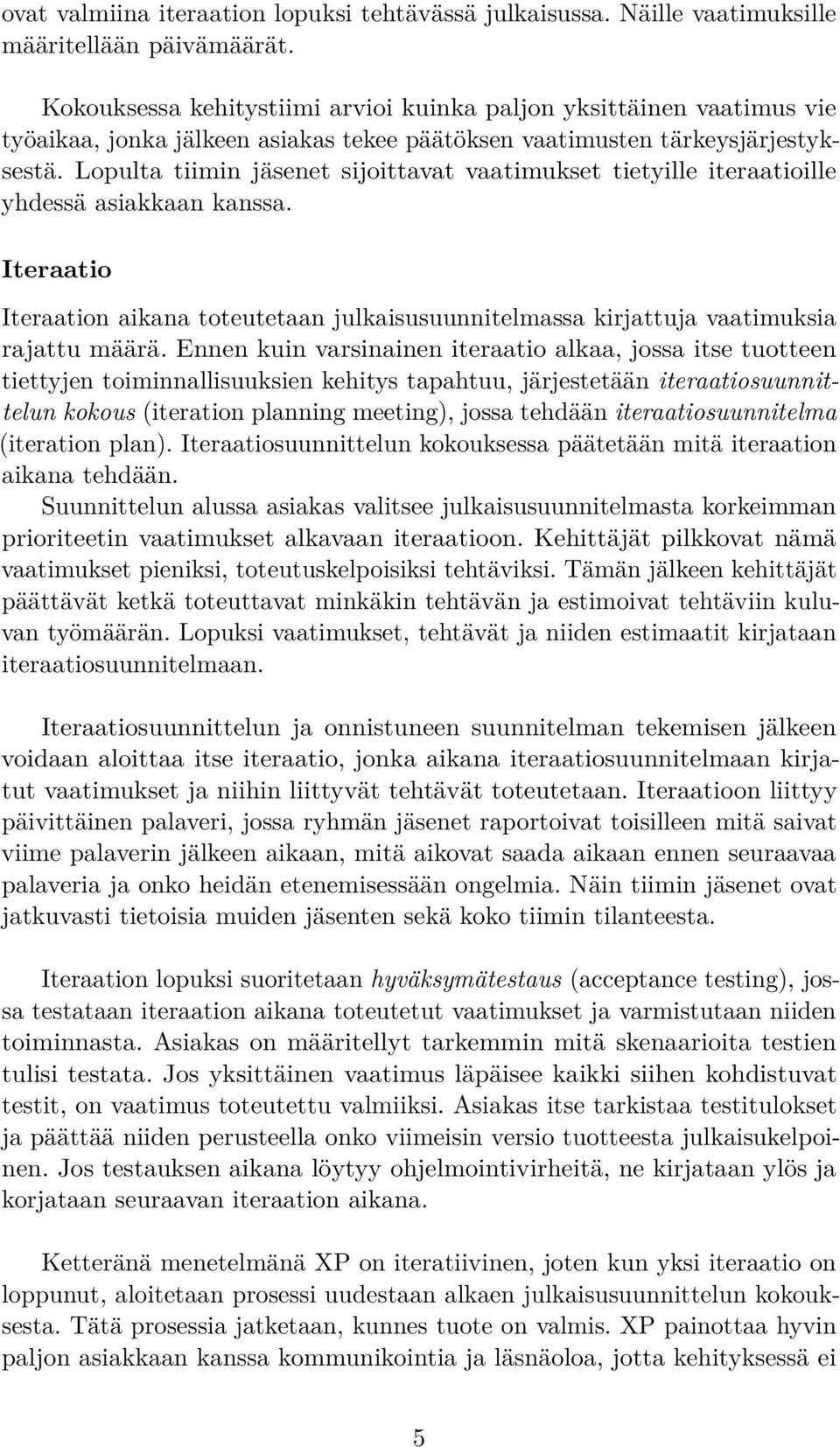 Lopulta tiimin jäsenet sijoittavat vaatimukset tietyille iteraatioille yhdessä asiakkaan kanssa. Iteraatio Iteraation aikana toteutetaan julkaisusuunnitelmassa kirjattuja vaatimuksia rajattu määrä.