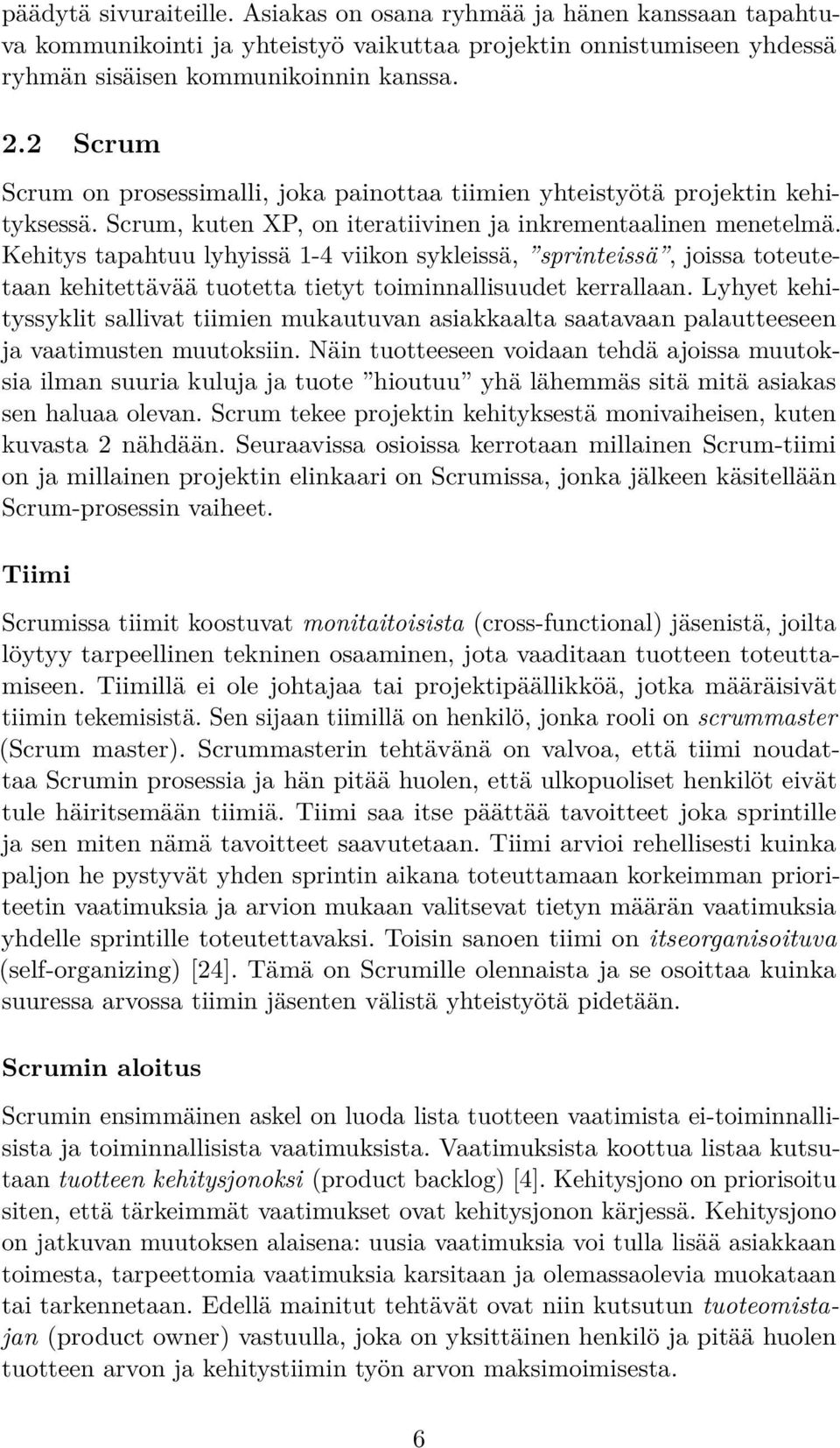 Kehitys tapahtuu lyhyissä 1-4 viikon sykleissä, sprinteissä, joissa toteutetaan kehitettävää tuotetta tietyt toiminnallisuudet kerrallaan.