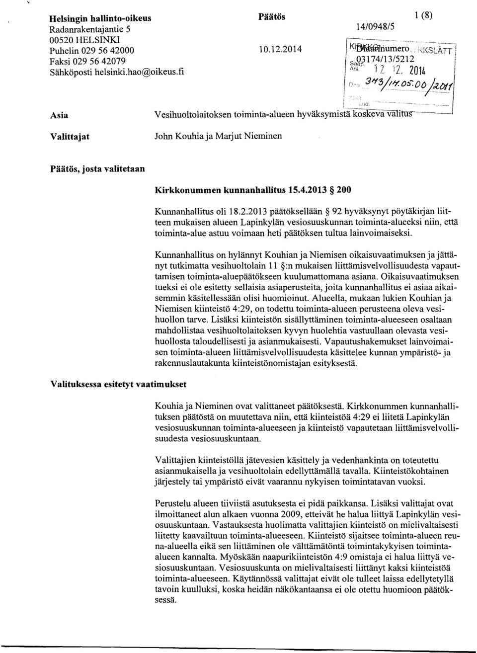 9 3y 3, yo ; p o Asia Valittajat Vesihuoltolaitoksen toiminta-alueen hyväksymistä koskeva vii-tus John Kouhia ja Marjut Nieminen Päätös, josta valitetaan Val ituk se ssa esitetyt vaati mukset