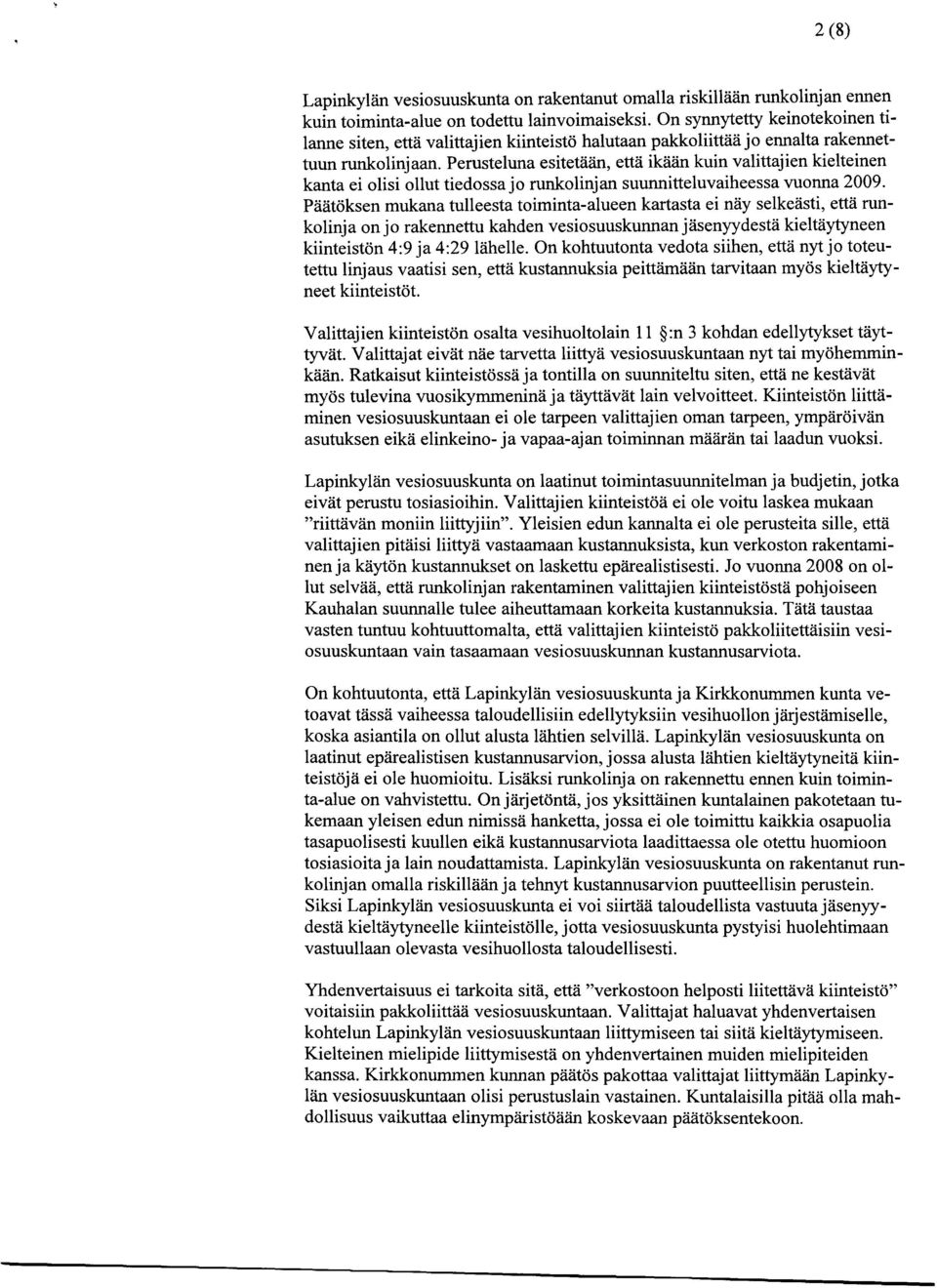 Perusteluna esitetään, että ikään kuin valittajien kielteinen kanta ei olisi ollut tiedossa jo runkolinjan suunnitteluvaiheessa vuonna 2009.