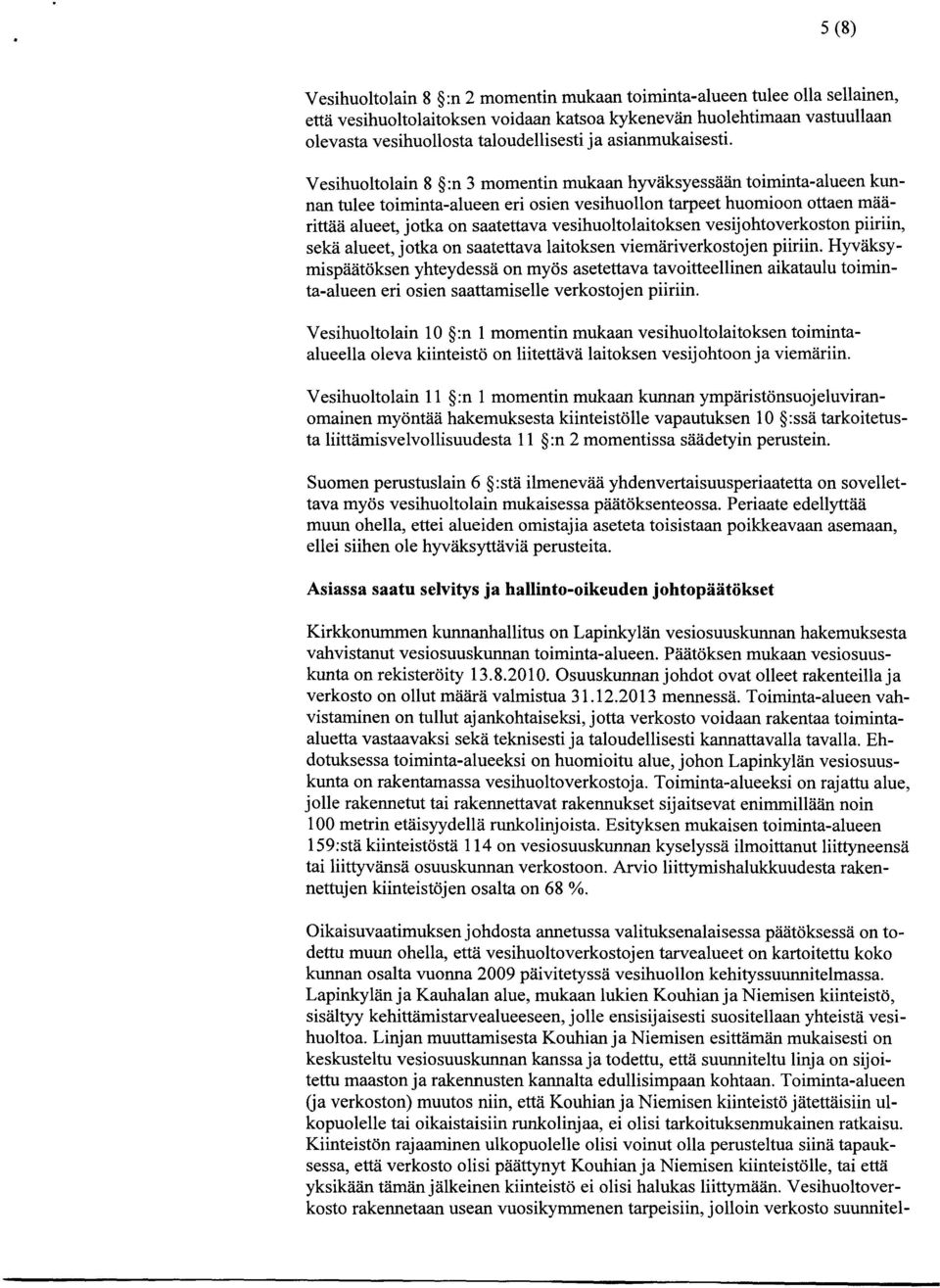 Vesihuoltolain 8 :n 3 momentin mukaan hyväksyessään toiminta-alueen kunnan tulee toiminta-alueen eri osien vesihuollon tarpeet huomioon ottaen määrittää alueet, jotka on saatettava