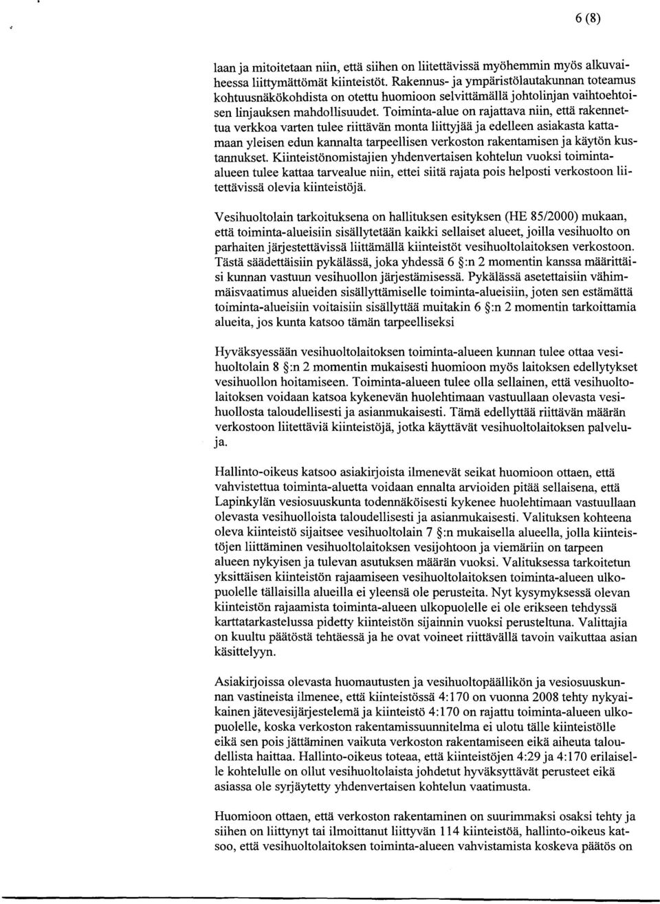 Toiminta-alue on rajattava niin, että rakennettua verkkoa varten tulee riittävän monta liittyjää ja edelleen asiakasta kattamaan yleisen edun kannalta tarpeellisen verkoston rakentamisen ja käytön