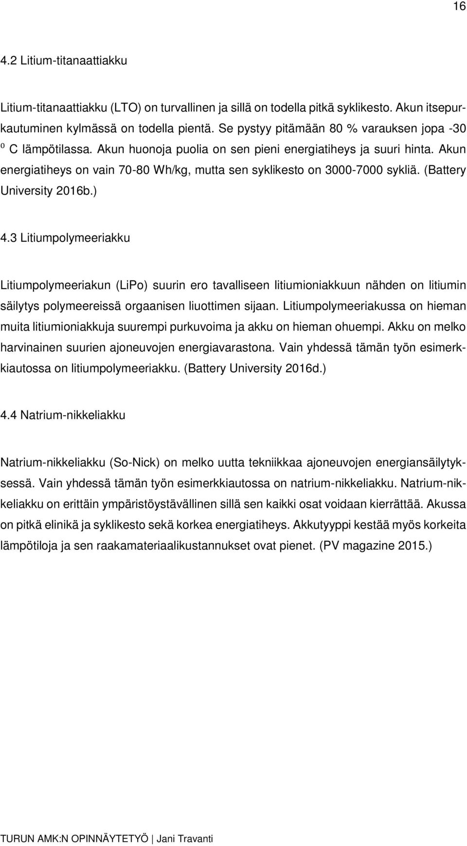 Akun energiatiheys on vain 70-80 Wh/kg, mutta sen syklikesto on 3000-7000 sykliä. (Battery University 2016b.) 4.