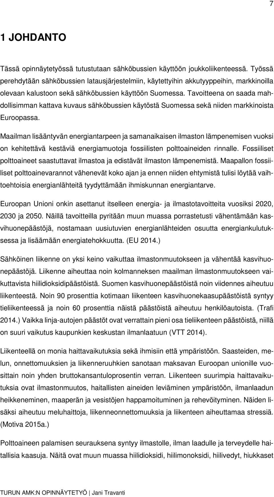 Tavoitteena on saada mahdollisimman kattava kuvaus sähköbussien käytöstä Suomessa sekä niiden markkinoista Euroopassa.