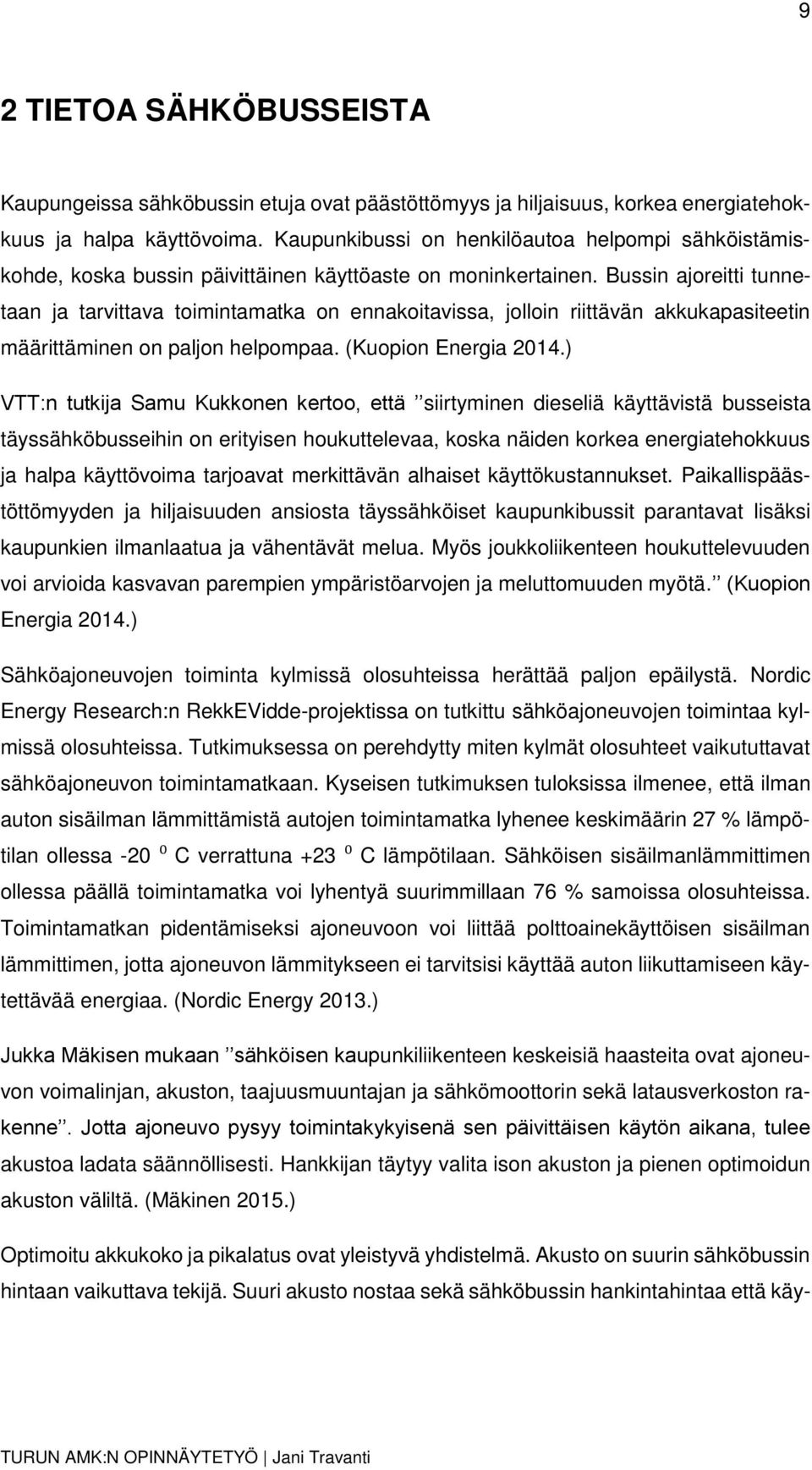 Bussin ajoreitti tunnetaan ja tarvittava toimintamatka on ennakoitavissa, jolloin riittävän akkukapasiteetin määrittäminen on paljon helpompaa. (Kuopion Energia 2014.