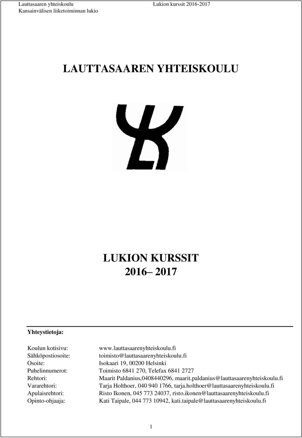 fi Osoite: Isokaari 19, 00200 Helsinki Puhelinnumerot: Toimisto 6841 270, Telefax 6841 2727 Rehtori: Maarit Paldanius,0408440296, maarit.