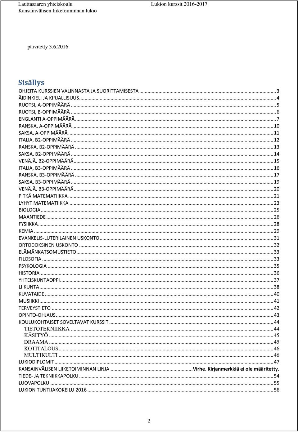 .. 15 ITALIA, B3-OPPIMÄÄRÄ... 16 RANSKA, B3-OPPIMÄÄRÄ... 17 SAKSA, B3-OPPIMÄÄRÄ... 19 VENÄJÄ, B3-OPPIMÄÄRÄ... 20 PITKÄ MATEMATIIKKA... 21 LYHYT MATEMATIIKKA... 23 BIOLOGIA... 25 MAANTIEDE.