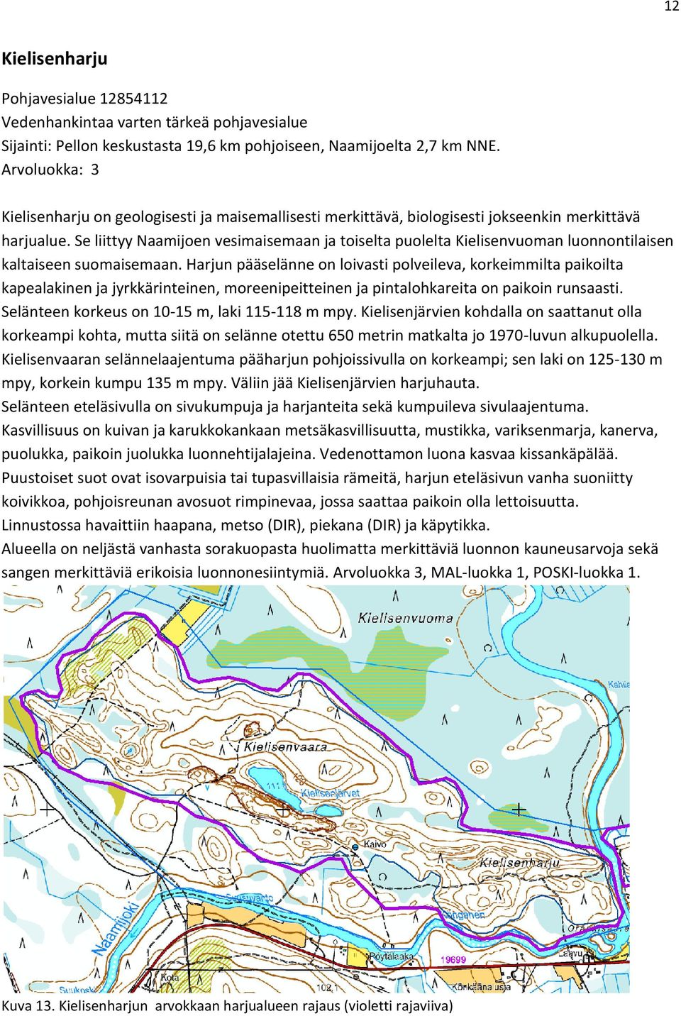 Se liittyy Naamijoen vesimaisemaan ja toiselta puolelta Kielisenvuoman luonnontilaisen kaltaiseen suomaisemaan.