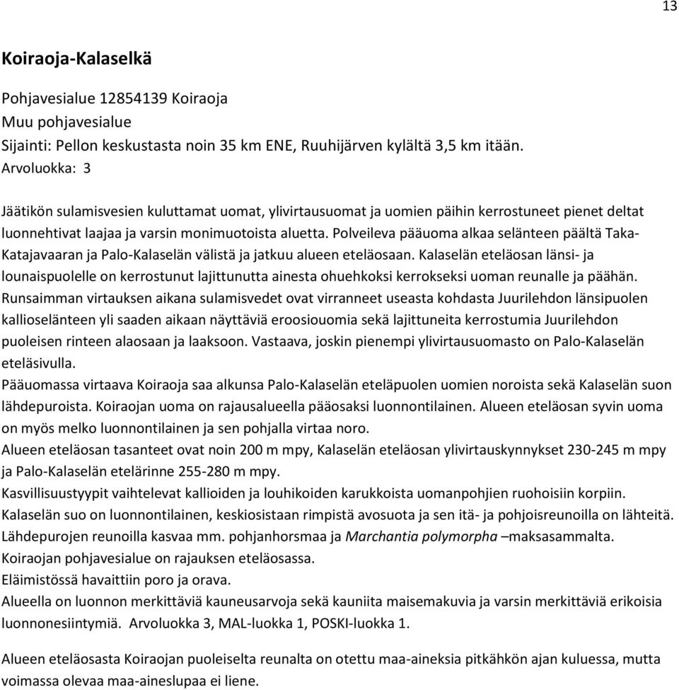 Polveileva pääuoma alkaa selänteen päältä Taka- Katajavaaran ja Palo-Kalaselän välistä ja jatkuu alueen eteläosaan.