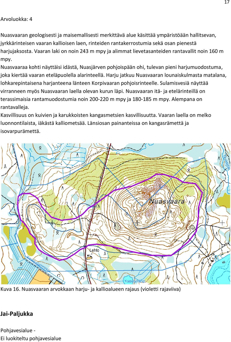 Nuasvaaraa kohti näyttäisi idästä, Nuasjärven pohjoispään ohi, tulevan pieni harjumuodostuma, joka kiertää vaaran eteläpuolella alarinteellä.