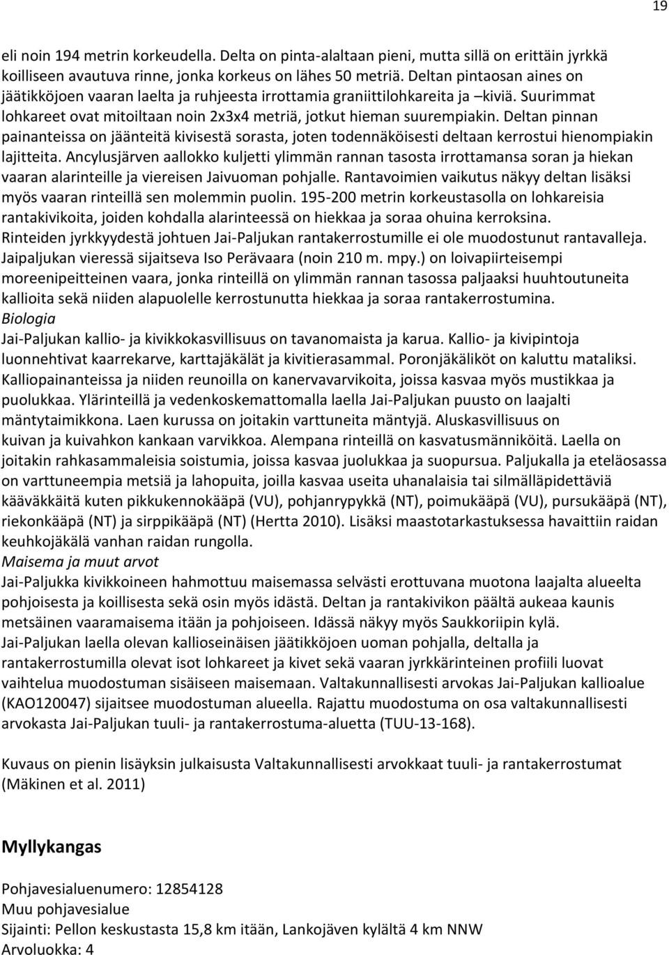 Deltan pinnan painanteissa on jäänteitä kivisestä sorasta, joten todennäköisesti deltaan kerrostui hienompiakin lajitteita.