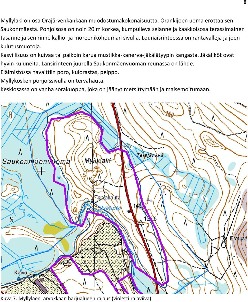 Lounaisrinteessä on rantavalleja ja joen kulutusmuotoja. Kasvillisuus on kuivaa tai paikoin karua mustikka-kanerva-jäkälätyypin kangasta. Jäkäliköt ovat hyvin kuluneita.