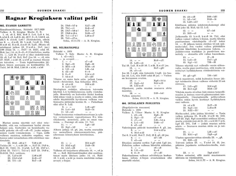 ) DfG (Eikä 13. -, Dd7? 14. Rd2!, sekä IS. Re4, jne.) 14. e4, 0-0-0 (Uskallettua, mutta 14. -, Ld4 IS. D xb7 ei ollut siedettävissä) IS. es, La7 lg. Re3, Re7 (Jos lg. -, eg, niin 17. RbS!, e X bs 18.